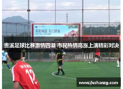 贵溪足球比赛激情四溢 市民热情高涨上演精彩对决