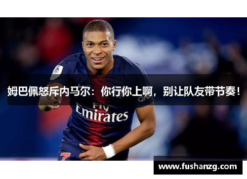 姆巴佩怒斥内马尔：你行你上啊，别让队友带节奏！