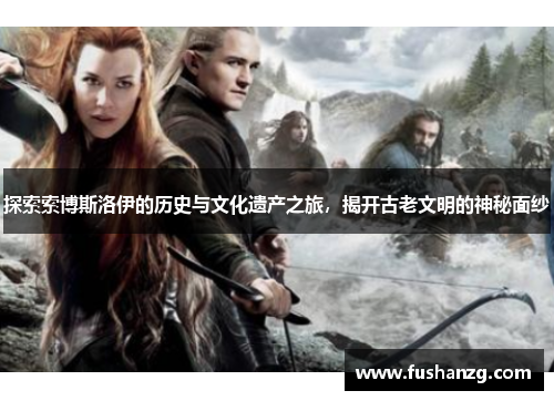 探索索博斯洛伊的历史与文化遗产之旅，揭开古老文明的神秘面纱