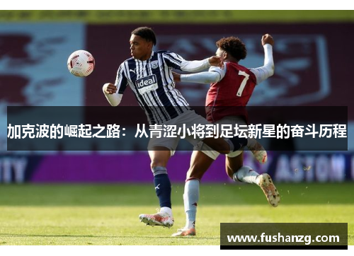 加克波的崛起之路：从青涩小将到足坛新星的奋斗历程